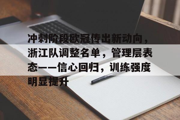 九游体育-冲刺阶段欧冠传出新动向，浙江队调整名单，管理层表态——信心回归，训练强度明显提升的简单介绍
